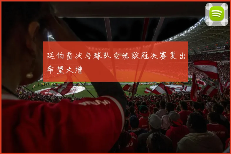 廷伯首次与球队合练欧冠决赛复出希望大增