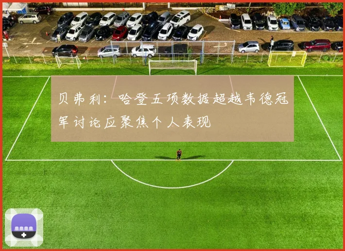 贝弗利：哈登五项数据超越韦德冠军讨论应聚焦个人表现